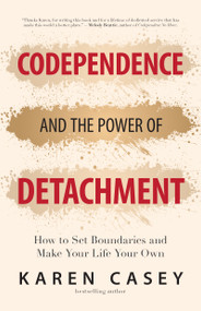 Codependence and the Power of Detachment (How to Set Boundaries and Make Your Life Your Own (For Adult Children of Alcoholics and Other Addicts)) by Karen Casey, 9781642504453