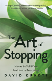 The Art of Stopping (How to Be Still When You Have to Keep Going (Mindfulness Meditation, Coping Skills)) by David Kundtz, Richard Carlson, PhD, 9781642504392