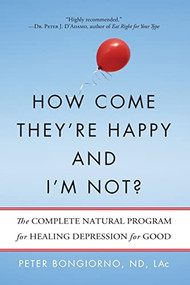 How Come They're Happy and I'm Not? (The Complete Natural Program for Healing Depression for Good) by Peter Bongiorno Nd Lac, 9781573245807