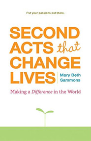 Second Acts That Change Lives (Making a Difference in the World (Mid-life Management Book for Fans of It's Never Too Late to Begin Again)) by Mary Beth Sammons, 9781573243681