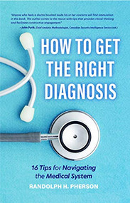 How to Get the Right Diagnosis (16 Tips for Navigating the Medical System) by Randolph H. Pherson, 9781642501766