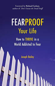 Fearproof Your Life (How to Thrive in a World Addicted to Fear (Controlling Fear Anxiety and Phobias)) by Joseph Bailey, 9781573246453