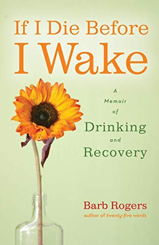 If I Die Before I Wake (A Memoir of Drinking and Recovery) by Barb Rogers, 9781573244718