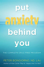 Put Anxiety Behind You (The Complete Drug-Free Program (Natural Relief from Anxiety, for Readers of Dare)) by Peter Bongiono, 9781573246309