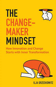 The Changemaker Mindset (How Innovation and Change Start with Inner Transformation) by Ilja Grzeskowitz, 9781642500912