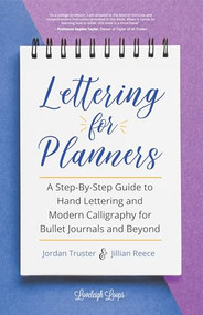 Lettering for Planners (A Step-By-Step Guide to Hand Lettering and Modern Calligraphy for Bullet Journals and Beyond (Learn Calligraphy)) by Jillian Reece, Jordan Truster, 9781633539259