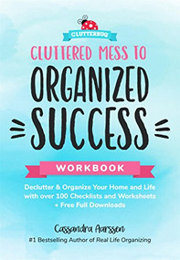 Cluttered Mess to Organized Success Workbook (Declutter and Organize your Home and Life with over 100 Checklists and Worksheets (Plus Free Full Downloads) (Home Decorating Journal)) by Cassandra Aarssen, 9781633537088