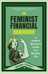 The Feminist Financial Handbook (A Modern Woman's Guide to a Wealthy Life (Feminism Book, for Readers of Hood Feminism or The Financial Diet)) by Brynne Conroy, Emily Guy Birken, 9781633538085