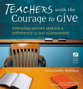 Teachers with the Courage to Give (Everyday Heroes Making a Difference in Our Classrooms) by Bob Chase, 9781573247580