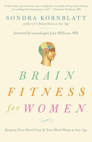Brain Fitness for Women (Keeping Your Head Clear & Your Mind Sharp at Any Age (Brain Exercise, Memory Aid, Finding Your Self-Worth)) by Sondra Kornblatt, Jean Millican, 9781573244909