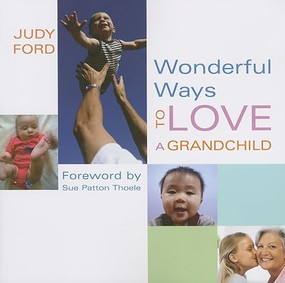 Wonderful Ways to Love a Grandchild ((Building a bond of unconditional love)) by Judy Ford, Sue Patton Thoele, 9781573242943