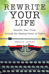 Rewrite Your Life (Discover Your Truth Through the Healing Power of Fiction (How to Write a Book)) by Jessica Lourey, 9781573246934