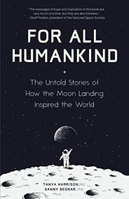 For All Humankind (The Untold Stories of How the Moon Landing Inspired the World) by Tanya Harrison, Danny Bednar, Ray Brisendine, 9781642500967