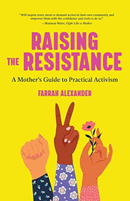 Raising the Resistance (A Mother's Guide to Practical Activism ( Feminist Theory, Motherhood, Feminism, Social Activism)) by Farrah Alexander, 9781642503746
