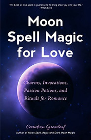 Moon Spell Magic For Love (Charms, Invocations, Passion Potions and Rituals for Romance) by Cerridwen Greenleaf, 9781633538726