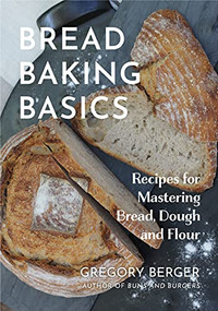 Bread Baking Basics (Recipes for Mastering Bread, Dough and Flour (Making Bread for Beginners, Homemade Bread)) by Gregory Berger, 9781642505702
