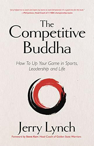 The Competitive Buddha (How to Up Your Game in Sports, Leadership and Life (Book on Buddhism, Sports Book, Guide for Self-Improvement)) by Jerry Lynch, Steve Kerr, 9781642505894