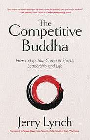 The Competitive Buddha (How to Up Your Game in Sports, Leadership and Life (Book on Buddhism, Sports Book, Guide for Self-Improvement)) by Dr. Jerry Lynch, Steve Kerr, 9781642505894