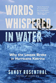 Words Whispered in Water (Why the Levees Broke in Hurricane Katrina (Natural Disaster, New Orleans Flood, Government Corruption)) by Sandy Rosenthal, 9781642503272