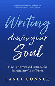 Writing Down Your Soul (How to Activate and Listen to the Extraordinary Voice Within (Writing to Explore Your Spiritual Soul)) by Janet Conner, 9781642504750