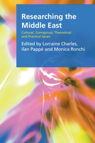 Researching the Middle East (Cultural, Conceptual, Theoretical and Practical Issues) by Lorraine Charles, Ilan Pappé, Monica Ronchi, 9781474440318