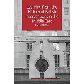 Learning from the History of British Interventions in the Middle East by Louise Kettle, 9781474437967
