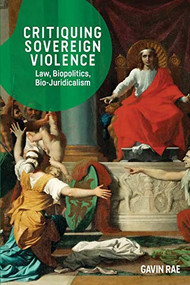 Critiquing Sovereign Violence (Law, Biopolitics, Bio-Juridicalism) - 9781474445290 by Gavin Rae, 9781474445290