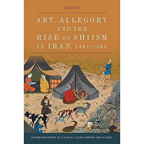 Art, Allegory and the Rise of Shi'ism in Iran, 1487-1565 - 9781474450393 by Chad Kia, 9781474450393