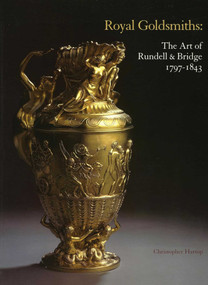 Royal Goldsmiths (The Art of Rundell & Bridge 1797-1843) by Christopher Hartop, 9780952432234