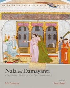 Nala and Damayanti (A Great Series of Paintings of an Old Indian Romance) by B.N. Goswamy, 9789383098897