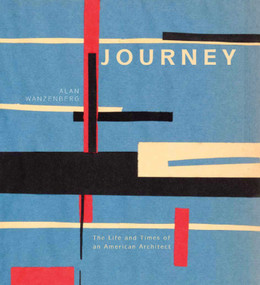 Journey (The Life and Times of an American Architect) by Alan Wanzenberg, 9781938461095