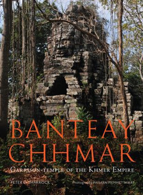 Banteay Chhmar (Garrison Temple of the Khmer Empire) by Peter D. Sharrock, Claude Jacques, Olivier Cunin, Thierry Zephir, 9786167339207