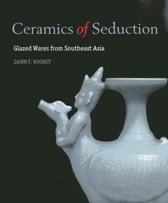 Ceramics of Seduction (Glazed Wares from South East Asia) by Francisco Capelo, Dawn Rooney, 9786167339399
