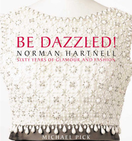 Be Dazzled! (Norman Hartnell Sixty Years of Glamour & Flash) by Michael Pick, 9780983388937