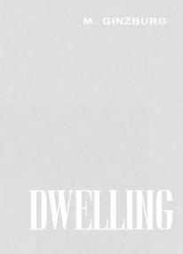 Dwelling (Five Years' Work on the Problem of the Habitation) by Moisei Ginzburg, 9781906257255