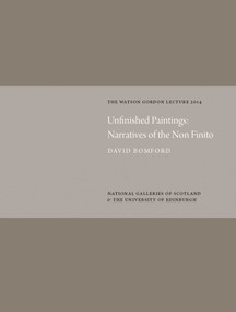 Unfinished Paintings: Narratives of the Non-Finito: Watson Gordon Lecture 2014 by David Bomford, 9781906270919