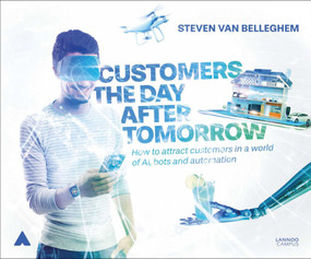 Customers the Day After Tomorrow (How to Attract Customers in a World of AI, Bots and Automation) by Steven Van Belleghem, 9789401445214