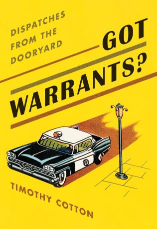 Got Warrants? (Dispatches from the Dooryard) by Timothy A. Cotton, 9781608937684