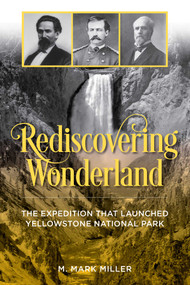 Rediscovering Wonderland (The Expedition That Launched Yellowstone National Park) by M. Mark Miller, 9781493060740