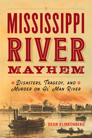 Mississippi River Mayhem (Disasters, Tragedy, and Murder on Ol' Man River) by Dean Klinkenberg, 9781493060726
