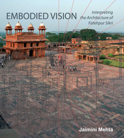 Embodied Vision (Interpreting The Architecture Of Fatehpur Sikri) by Jaimini Mehta, 9789383098484