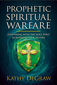 Prophetic Spiritual Warfare (Partnering With the Holy Spirit to Manifest Your Destiny) by Kathy DeGraw, 9781629999715