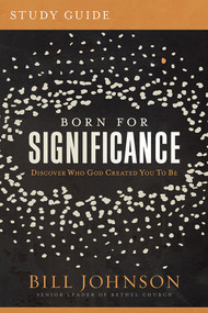 Born for Significance Study Guide (Master the Purpose, Process, and Peril of Promotion) by Bill Johnson, 9781636410005