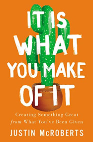 It Is What You Make of It (Creating Something Great from What You've Been Given) by Justin McRoberts, 9780785239802