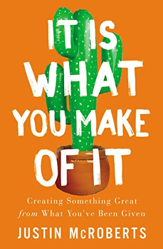 It Is What You Make of It (Creating Something Great from What You've Been Given) by Justin McRoberts, 9780785239802