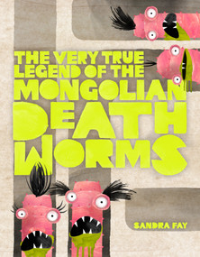 The Very True Legend of the Mongolian Death Worms by Sandra Fay, Sandra Fay, 9781250776082
