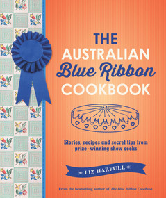 The Australian Blue Ribbon Cookbook (Stories, Recipes and Secret Tips from Prize-Winning Show Cooks) - 9781742377490 by Liz Harfull, 9781742377490