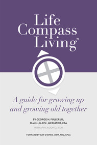 Life Compass Living (A Guide for Growing Up and Growing Old Together) by George H Fuller Jr, 9781952421099