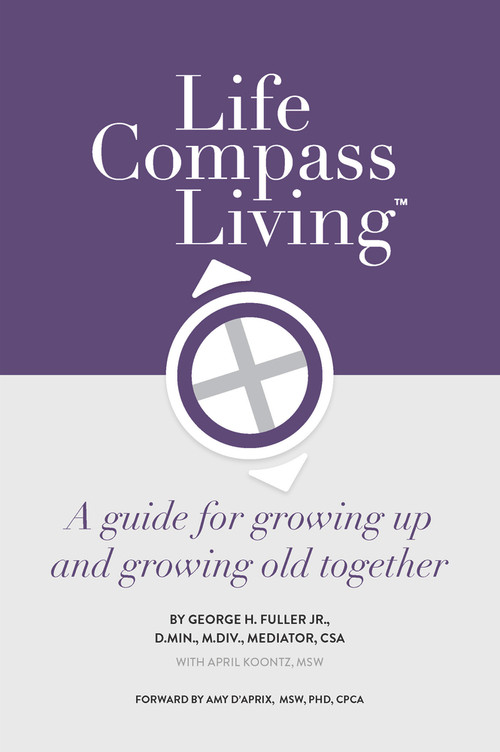 Life Compass Living (A Guide for Growing Up and Growing Old Together) by George H Fuller Jr, 9781952421099