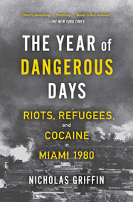 The Year of Dangerous Days (Riots, Refugees, and Cocaine in Miami 1980) - 9781501191039 by Nicholas Griffin, 9781501191039